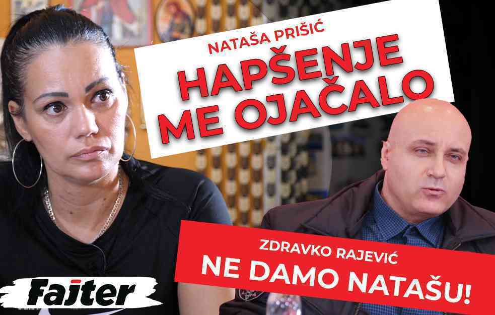 NATAŠA PRIŠIĆ: HAPŠENJE ME OJAČALO! ZDRAVKO RAJEVIĆ: NE DAMO NATAŠU!